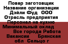 Повар-заготовщик › Название организации ­ Дэйли Фуд, ООО › Отрасль предприятия ­ Персонал на кухню › Минимальный оклад ­ 35 000 - Все города Работа » Вакансии   . Брянская обл.,Сельцо г.